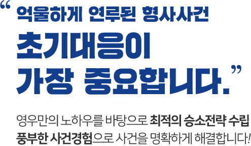 억울하게 연루된 형사사건 초기대응이 가장 중요합니다. 영우만의 노하우를 바탕으로 최적의 승소전략 수립 풍부한 사건경험으로 사건을 명확하게 해결합니다!